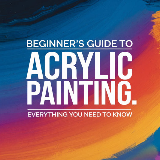 Beginners Guide to Acrylic Painting: Everything You Need to Know