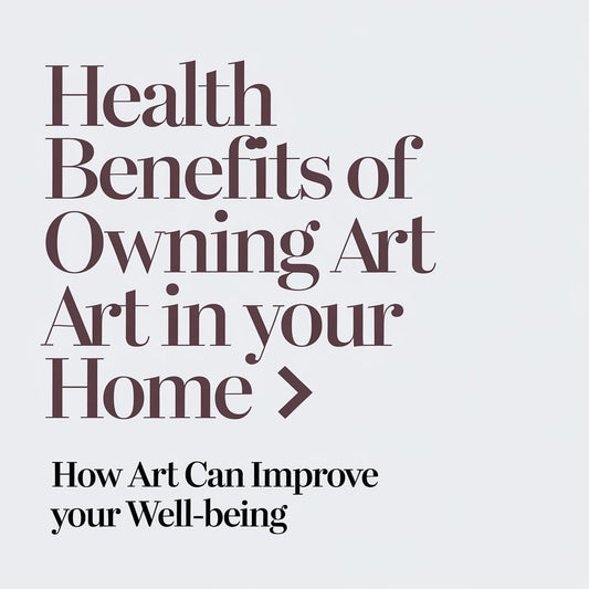 Health Benefits of Owning Art in Your Home | Enhance Your Well-Being