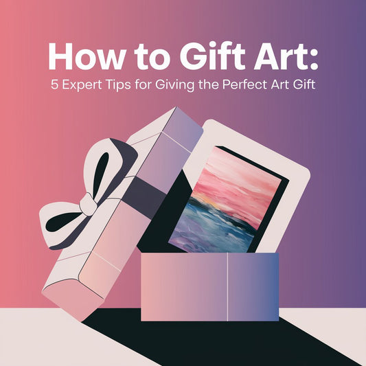 How to Gift Art: 5 Expert Tips for Giving the Perfect Art Gift