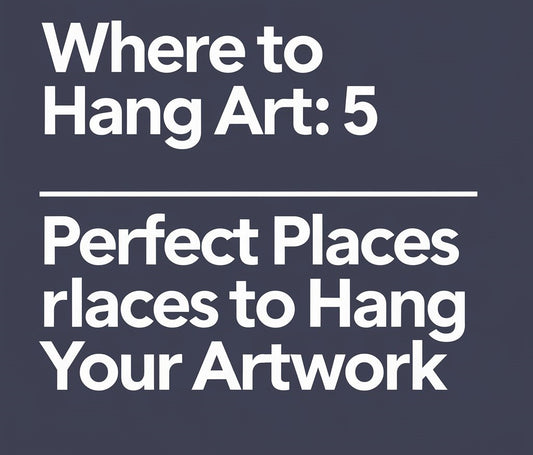 Where to Hang Art: 5 Perfect Places to Hang Your Artwork